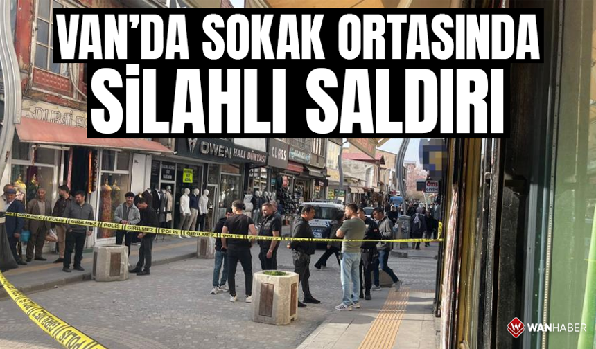 Van'da sokak ortasında silahlı saldırı: 1 yaralı