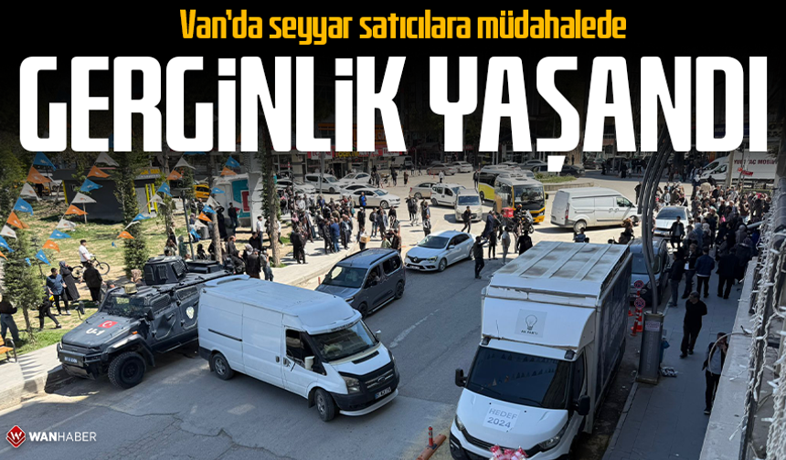 Van’da seyyar satıcılara müdahalede gerginlik yaşandı