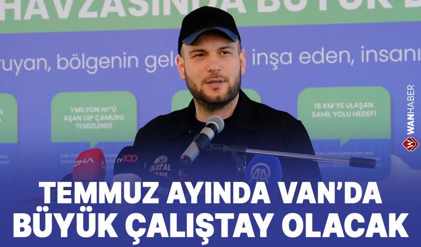 Van Temmuz ayında büyük bir çalıştaya ev sahipliği yapacak