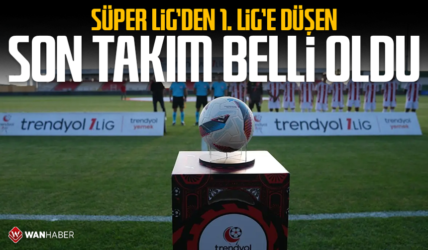Süper Lig’den 1. Lig’e düşen son takım belli oldu