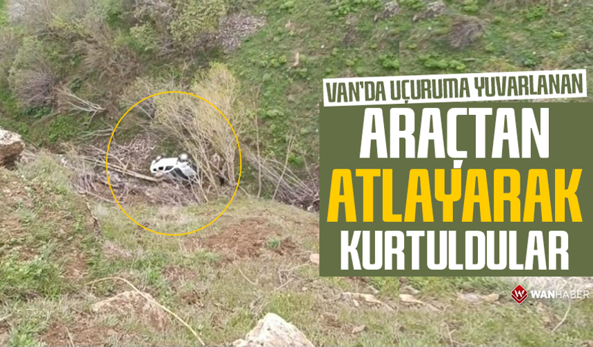 Van'da uçuruma yuvarlanan araçtan atlayarak kurtuldular