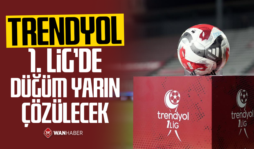 Trendyol 1. Lig’de düğüm yarın çözülecek