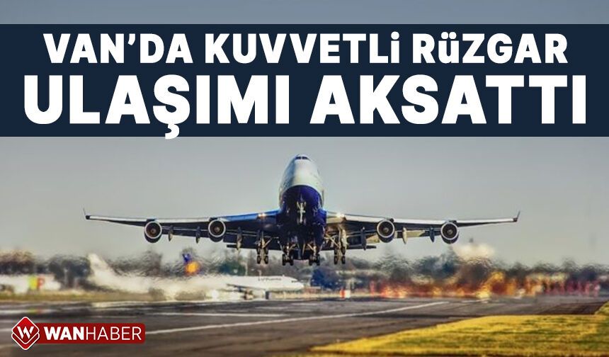 Van'da şiddetli rüzgar ulaşımı aksattı!