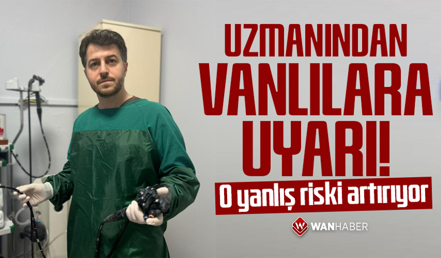 Uzmanından Vanlılara uyarı! O yanlış riski artırıyor