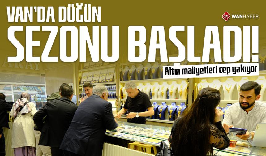 Van’da düğün sezonu başladı! Altın maliyetleri cep yakıyor