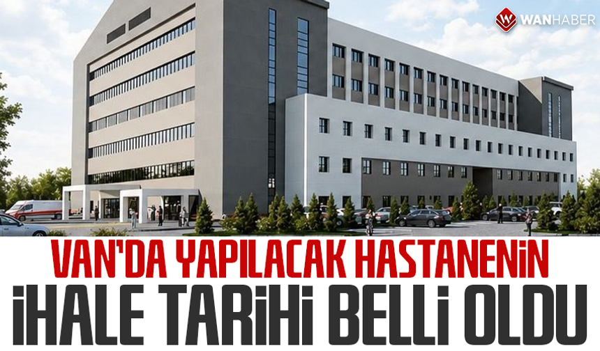 Van’da yapılacak hastanenin ihale tarihi belli oldu