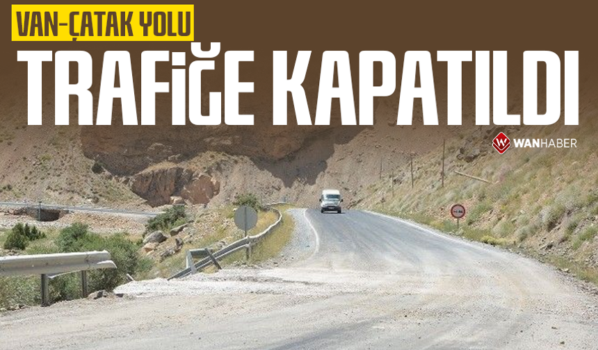 Çatak yolu araç trafiğine kapatıldı