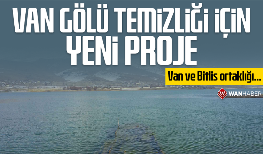 Van Gölü temizliği için yeni proje! Van ve Bitlis ortaklığı…