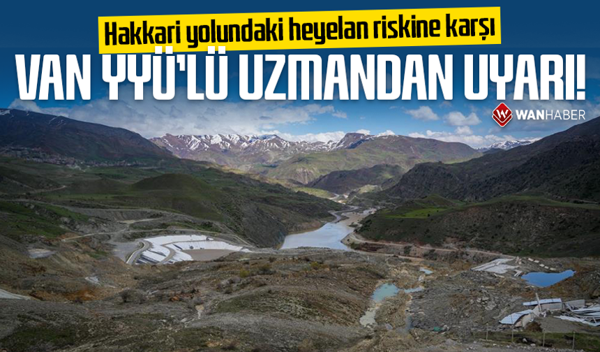 Hakkari yolundaki heyelan riskine karşı Van YYÜ'lü uzmandan uyarı