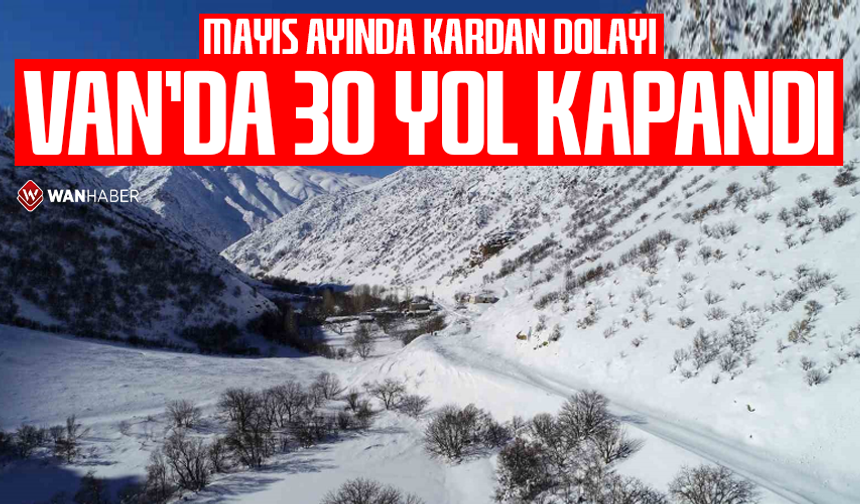 Mayıs ayında kardan dolayı Van'da 30 yol kapandı