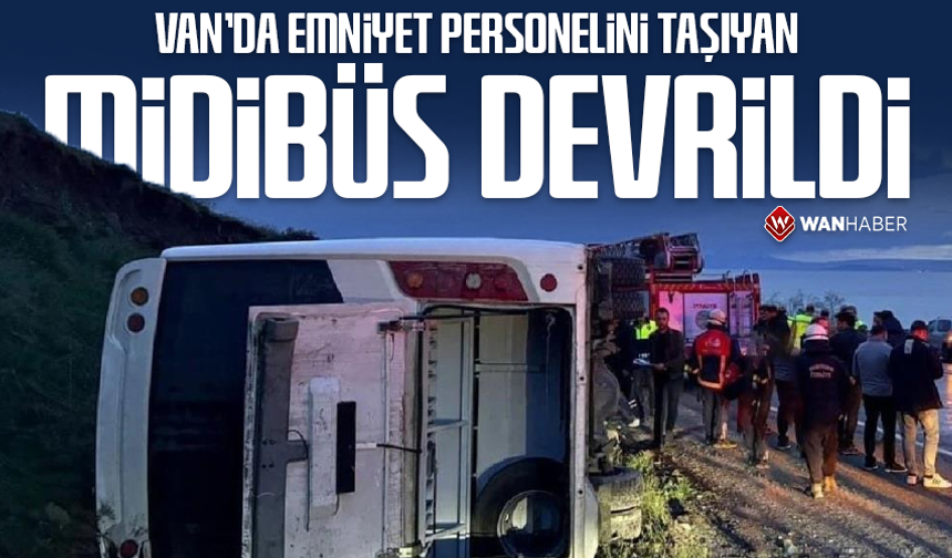 Van'da emniyet personelini taşıyan midibüs devrildi