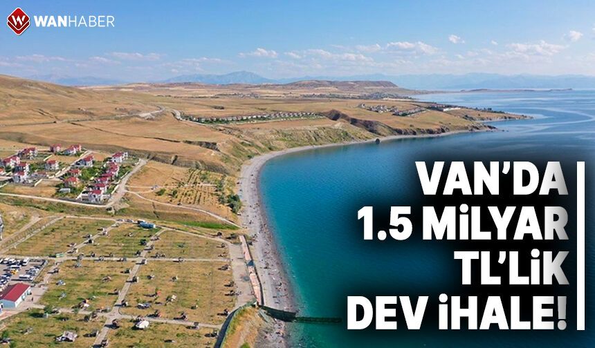 Van'da 1,5 milyar TL’yi aşan dev ihale!