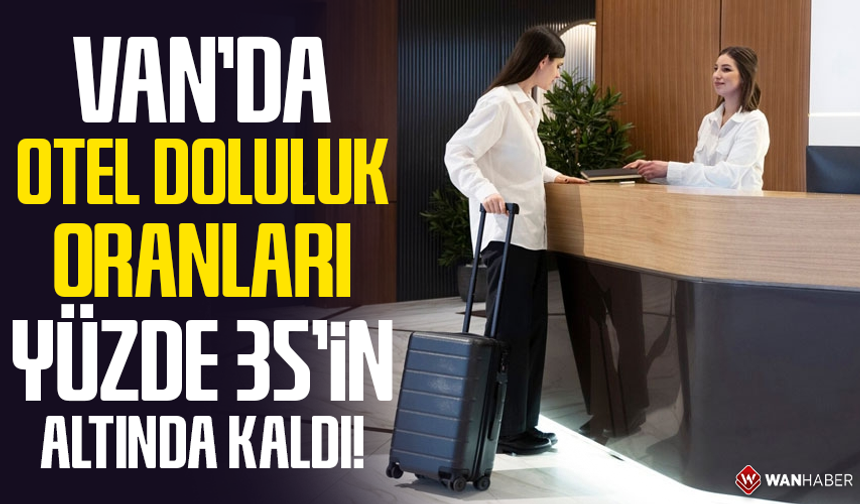 Van’da otel doluluk oranları yüzde 35’in altında kaldı!