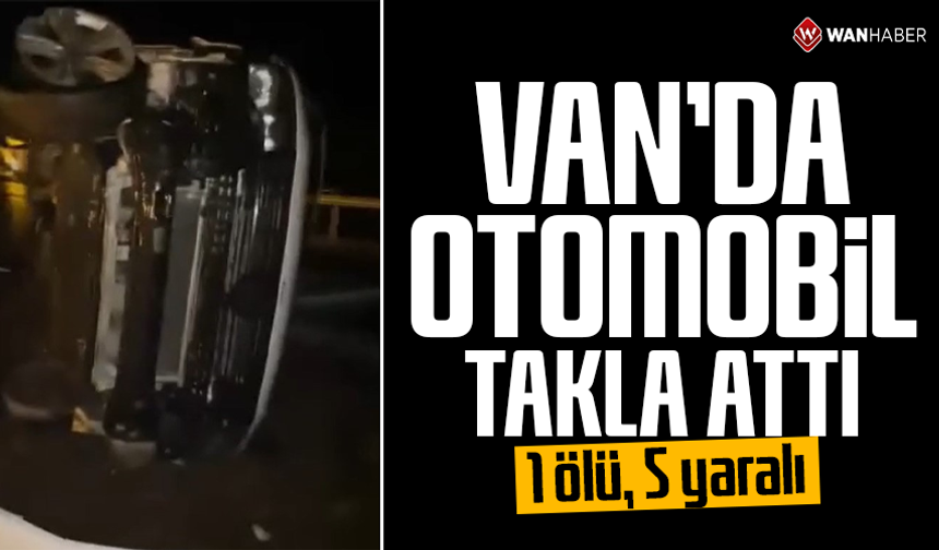 Van'da otomobil takla attı: 1 ölü, 5 yaralı