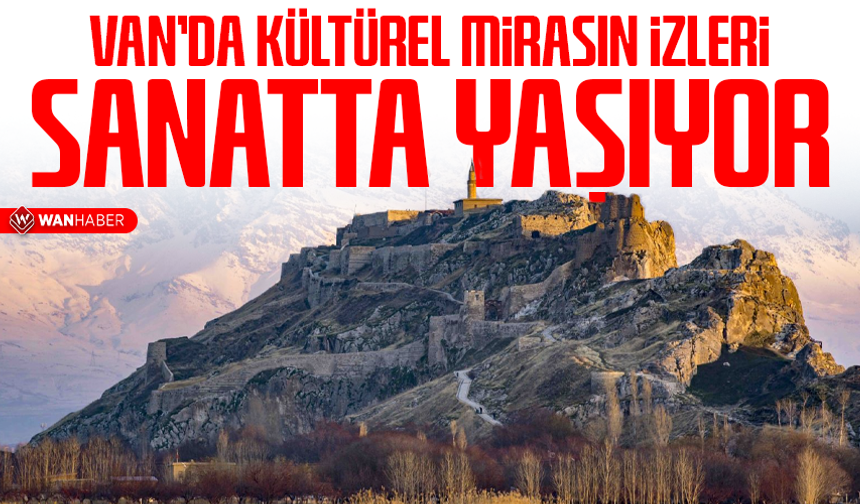 Van’da kültürel mirasın izleri sanatta yaşıyor