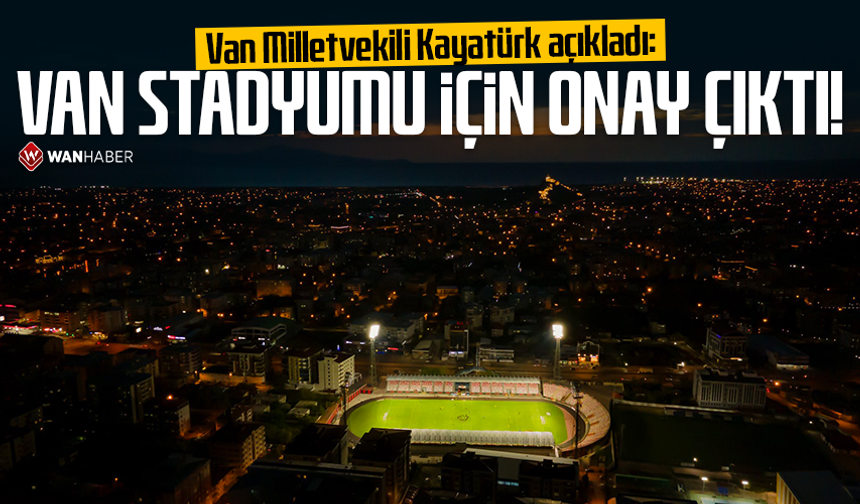 Van Milletvekili Kayatürk açıkladı: Van Stadyumu için onay çıktı!