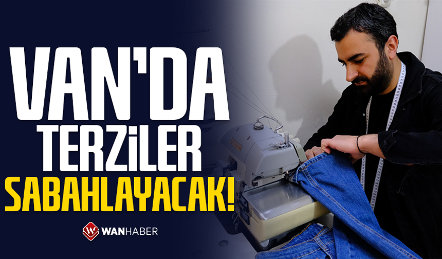 Van’da terziler sabahlayacak!