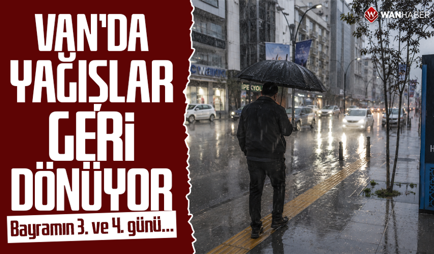 Van’da yağışlar geri dönüyor: Bayramın 3. ve 4. günü…
