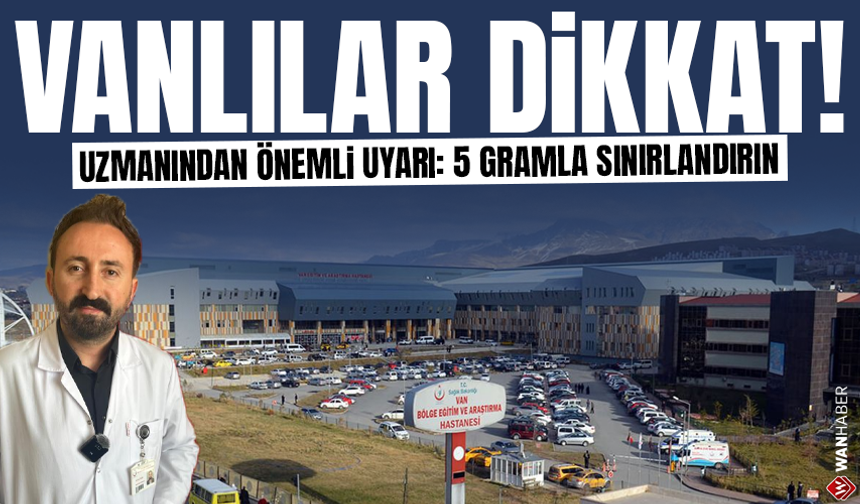 Vanlılar dikkat! Uzmanından önemli uyarı: 5 gramla sınırlandırın