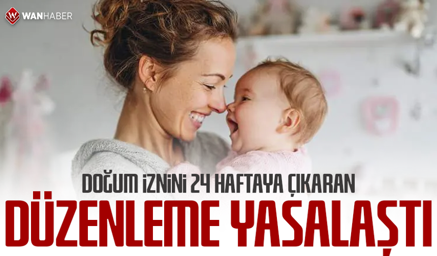 Doğum iznini 24 haftaya çıkaran düzenleme yasalaştı