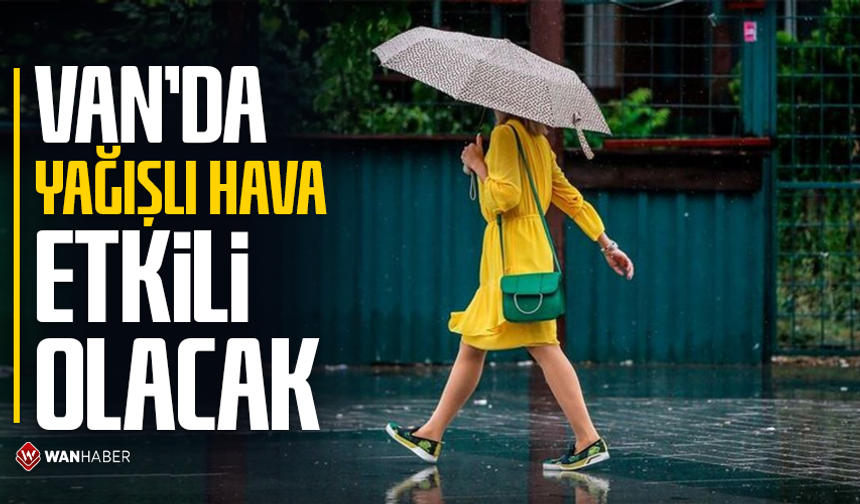Van'da yağışlı hava etkili olacak