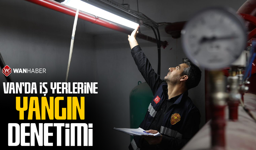Van’da iş yerlerine yangın denetimi