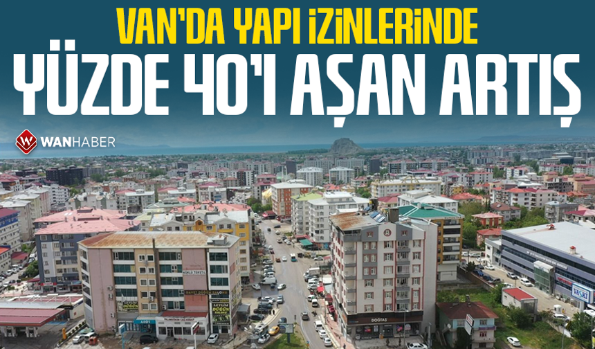 Van’da yapı izinlerinde yüzde 40’ı aşan artış