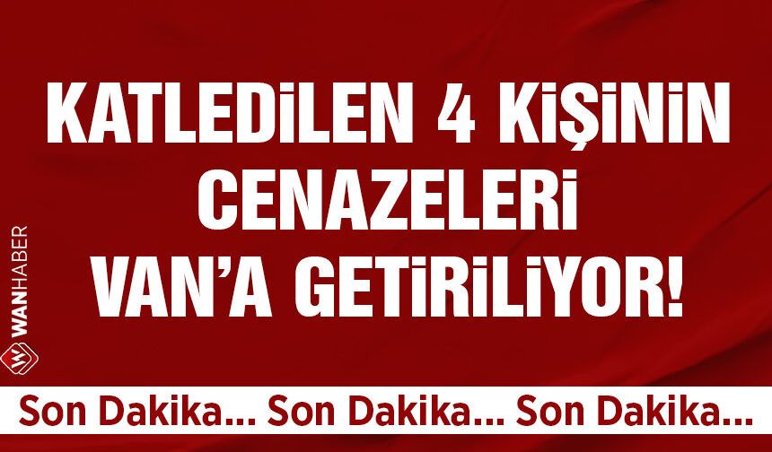 Hakkari'de katledilen 4 kişinin cenazeleri Van’a getiriliyor
