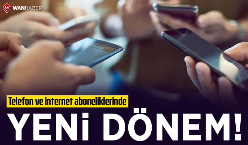 Telefon ve internet aboneliklerinde yeni dönem