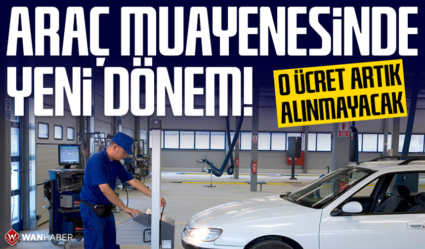 Araç muayenesinde yeni dönem! O ücret artık alınmayacak