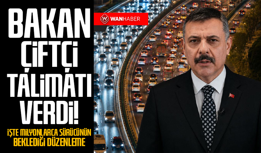 Bakan Çiftçi talimatı verdi! İşte milyonlarca sürücünün beklediği düzenleme