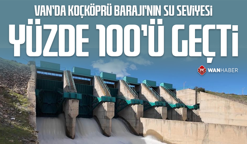 Van'da Koçköprü Barajı'nın su seviyesi yüzde 100'ü geçti