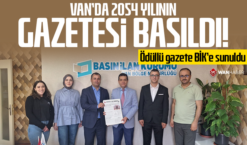 Van’da 2054 yılının gazetesi basıldı! Ödüllü gazete BİK’e sunuldu