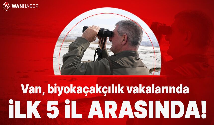 Van, biyokaçakçılık vakalarında ilk 5 il arasında yer aldı