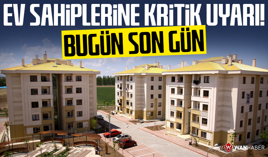 Ev sahiplerine kritik uyarı: Bugün son gün!