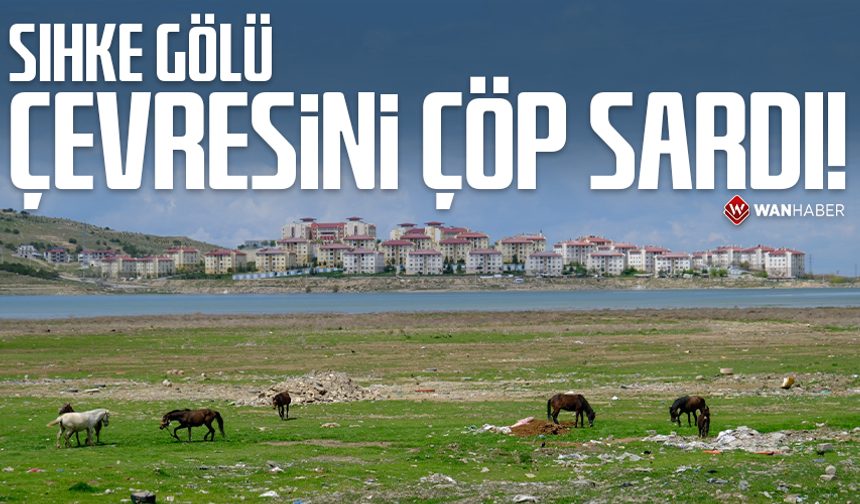 Sıhke Gölü çevresini çöp sardı!