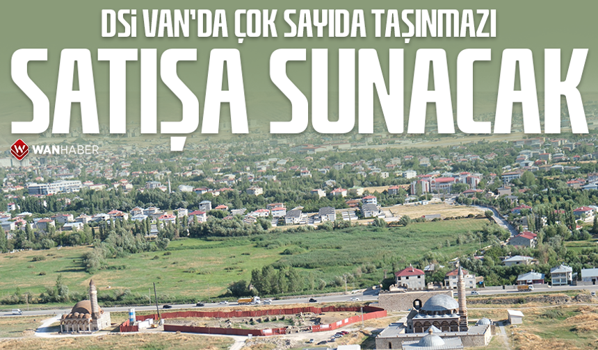 DSİ Van’da çok sayıda taşınmazı satışa sunacak