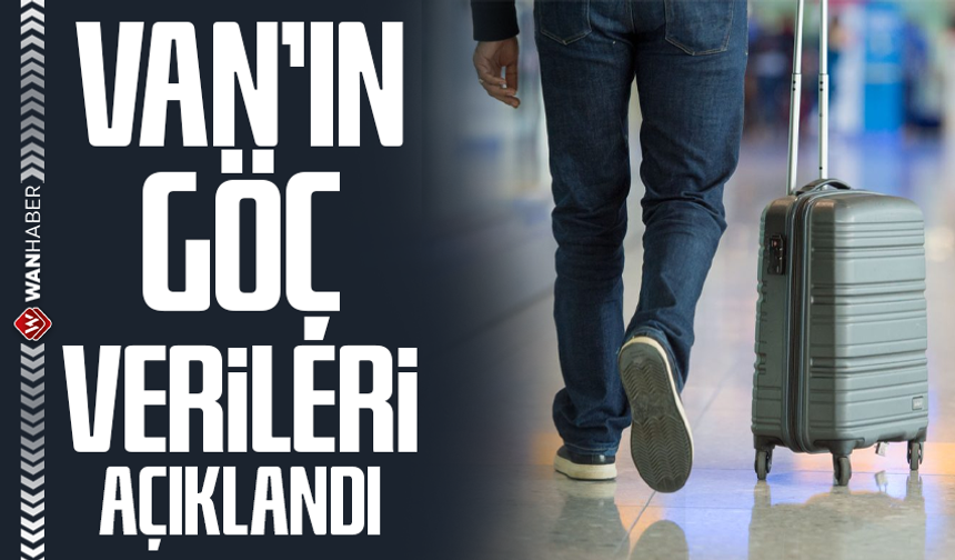 Van’ın göç verileri açıklandı