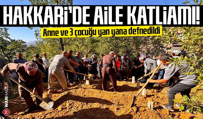 Hakkari'de aile katliamı: Anne ve 3 çocuğu yan yana defnedildi