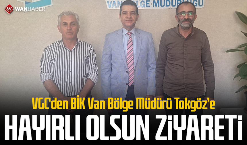 VGC'den BİK Van Bölge Müdürü Tokgöz’e hayırlı olsun ziyareti