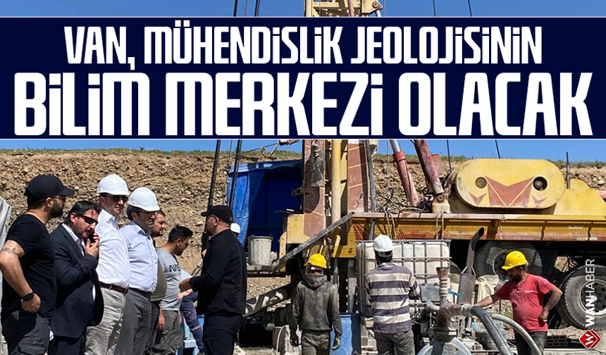 Van, Mühendislik Jeolojisinin bilim merkezi olacak