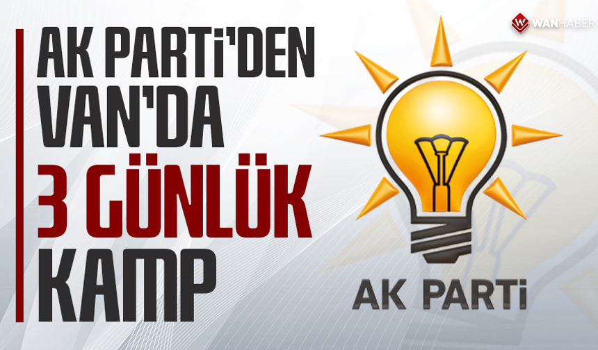 AK Parti’den Van’da 3 günlük kamp