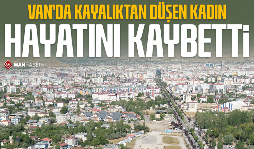 Van'da kayalıktan düşen kadın hayatını kaybetti
