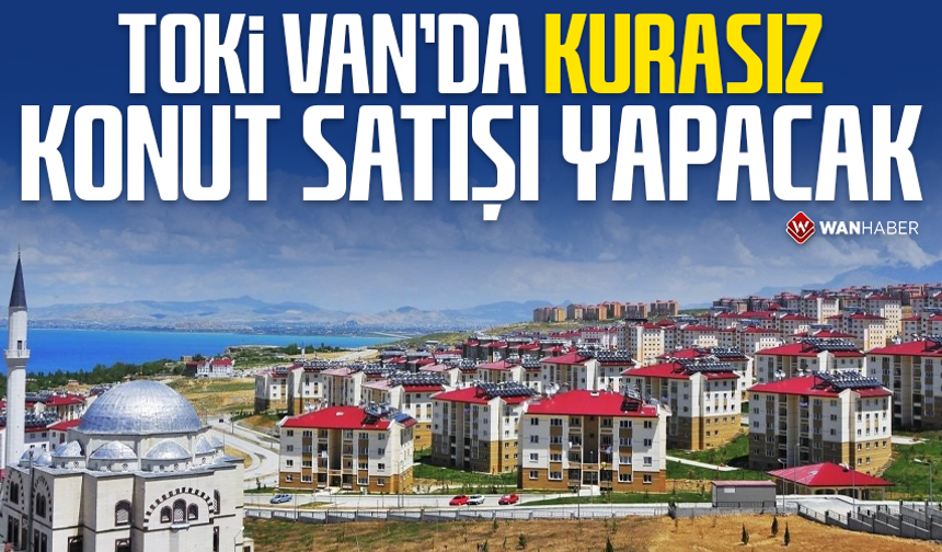 TOKİ Van’da kurasız konut satışı yapacak