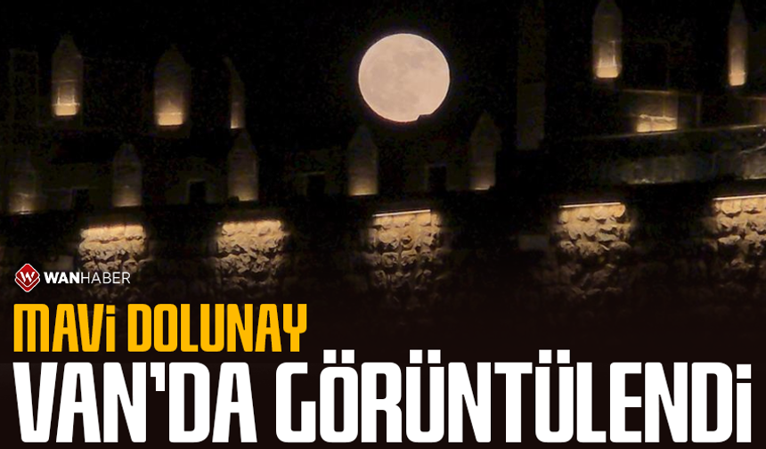 'Mavi Dolunay' Van'da böyle görüntülendi