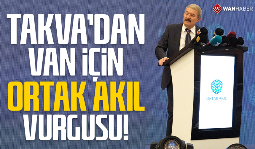 Takva’dan Van için ‘ortak akıl’ vurgusu!