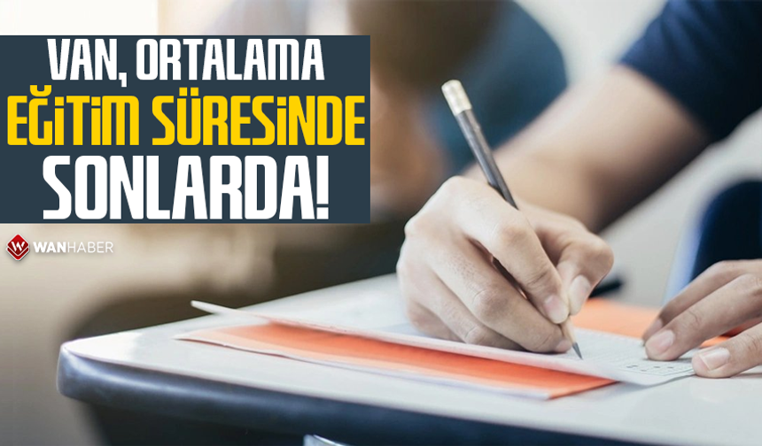 Van, ortalama eğitim süresinde sonlarda!