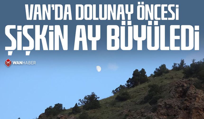Van'da dolunay öncesi şişkin ay büyüledi