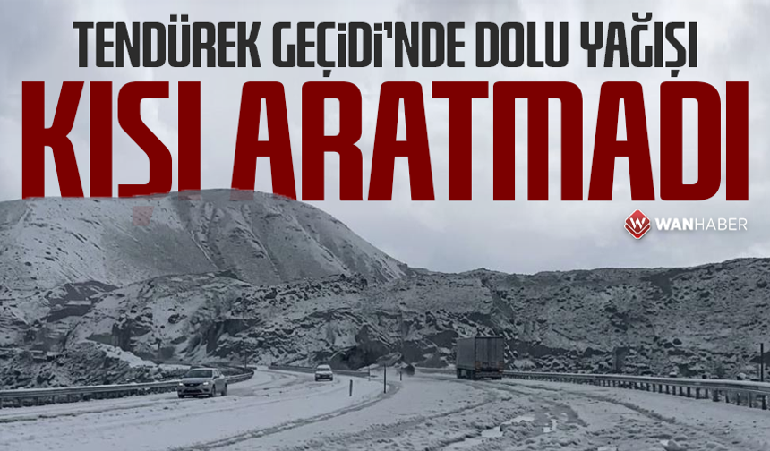 Tendürek Geçidi'nde dolu yağışı kışı aratmadı
