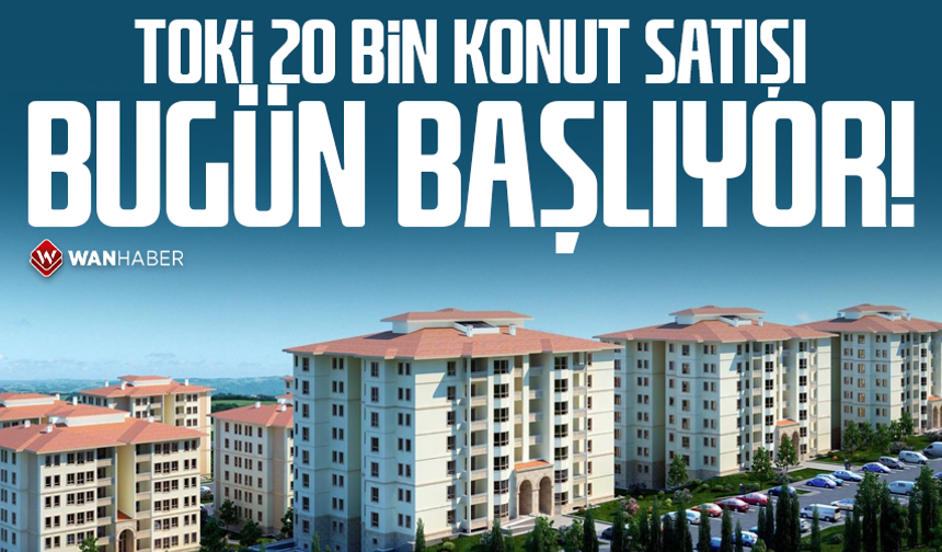TOKİ 20 bin konut satışı bugün başlıyor!